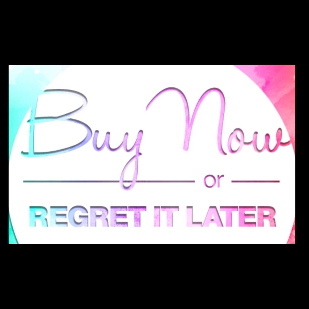 BUY NOW OR REGRET LATER
